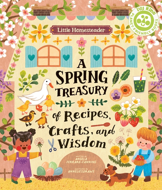 Little Homesteader: A Spring Treasury of Recipes, Crafts, and Wisdom