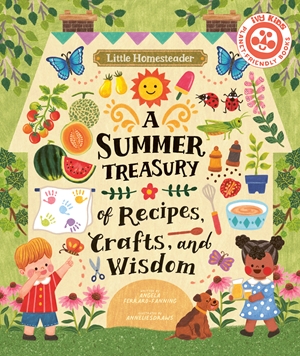 Little Homesteader: A Summer Treasury of Recipes, Crafts, and Wisdom