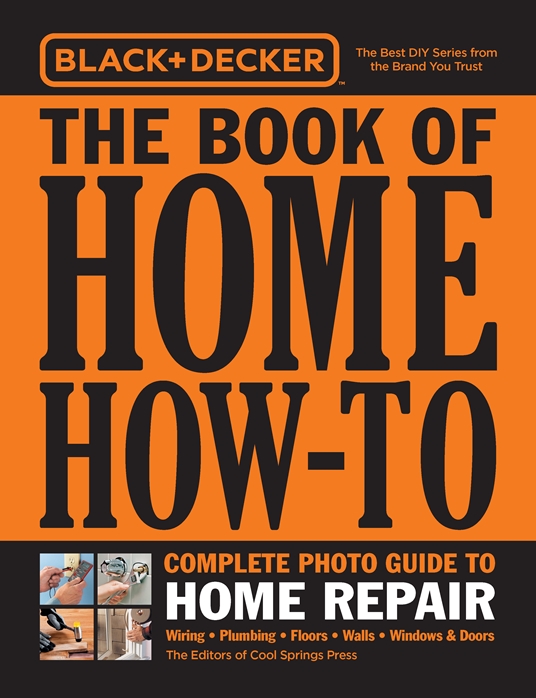 Black & Decker The Book of Home How-To Complete Photo Guide to Home Repair  by Editors of Cool Springs Press, Quarto At A Glance