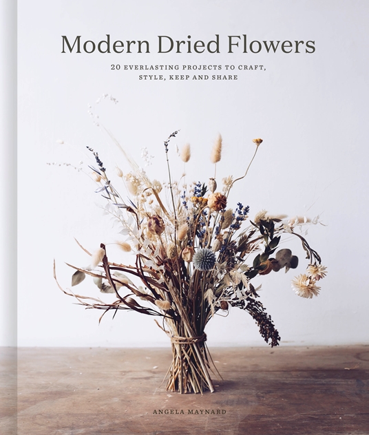 Modern Dried Flowers by Angela Maynard | Quarto At A Glance | The