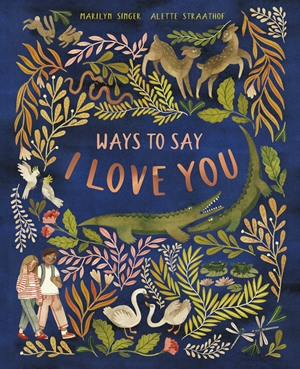 Ways To Say I Love You By Marilyn Singer And Alette Straathof