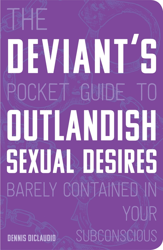 The Deviant's Pocket Guide to the Outlandish Sexual Desires Barely Contained in Your Subconscious