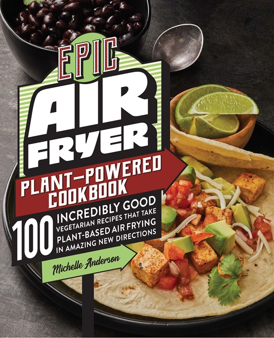 Epic Air Fryer Plant-Powered Cookbook