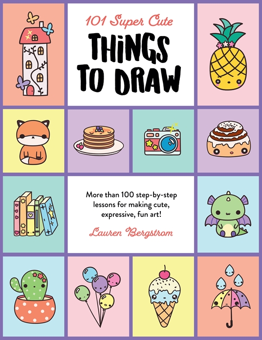 101 Super Cute Things to Draw by Lauren Bergstrom Quarto At A Glance