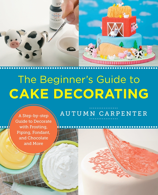 The Beginner\'s Guide to Cake Decorating by Autumn Carpenter ...