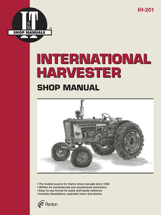 International Harvester: A Collection of I&t Shop Service Manuals Covering 21 Popular International Harvester Tractor Models