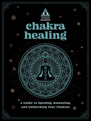 Chakras A Guide to Opening, Balancing, and Unblocking Your Chakras