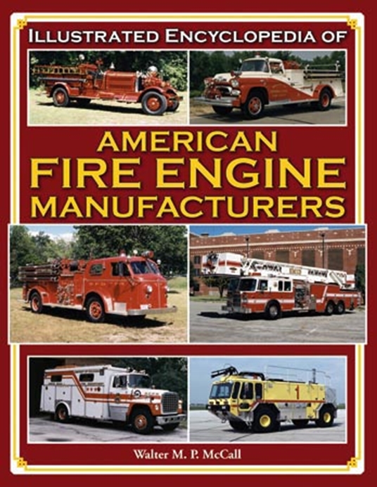 Illustrated Encyclopedia of American Fire Engine Manufacturers