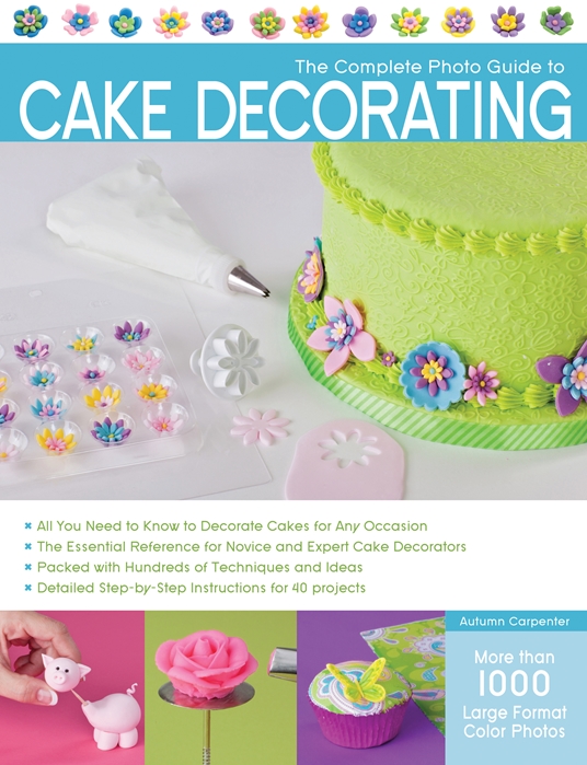 The Complete Photo Guide to Cake Decorating by Autumn Carpenter ...