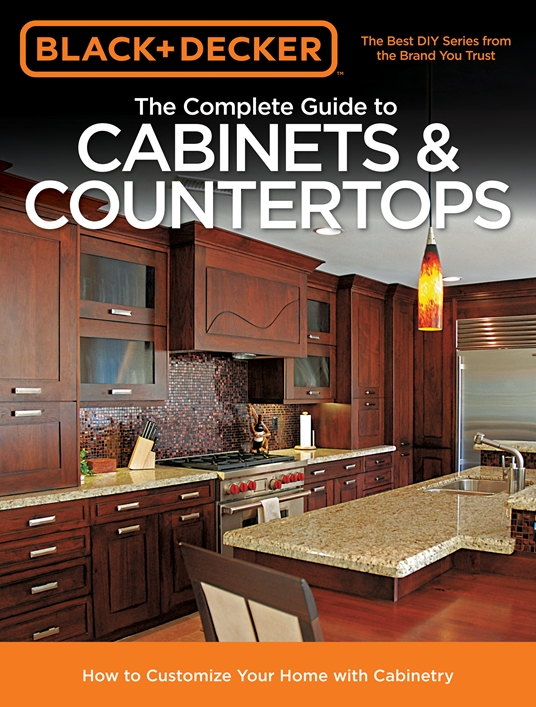 Black & Decker The Complete Guide to Cabinets & Countertops