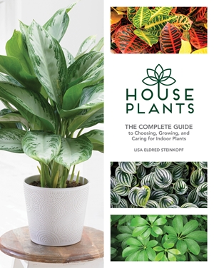 Houseplants The Complete Guide to Choosing, Growing, and Caring for Indoor Plants