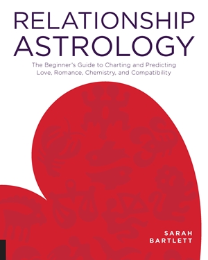 Relationship Astrology The Beginner's Guide to Charting and Predicting Love, Romance, Chemistry, and Compatibility