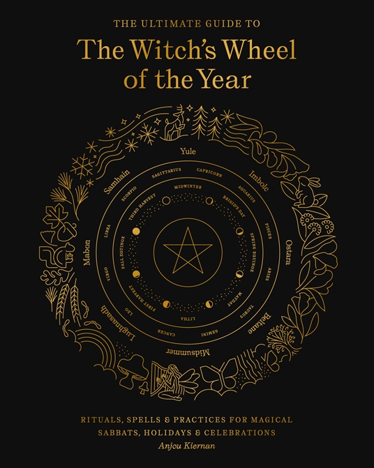 The Ultimate Guide to the Witch's Wheel of the Year by Anjou Kiernan