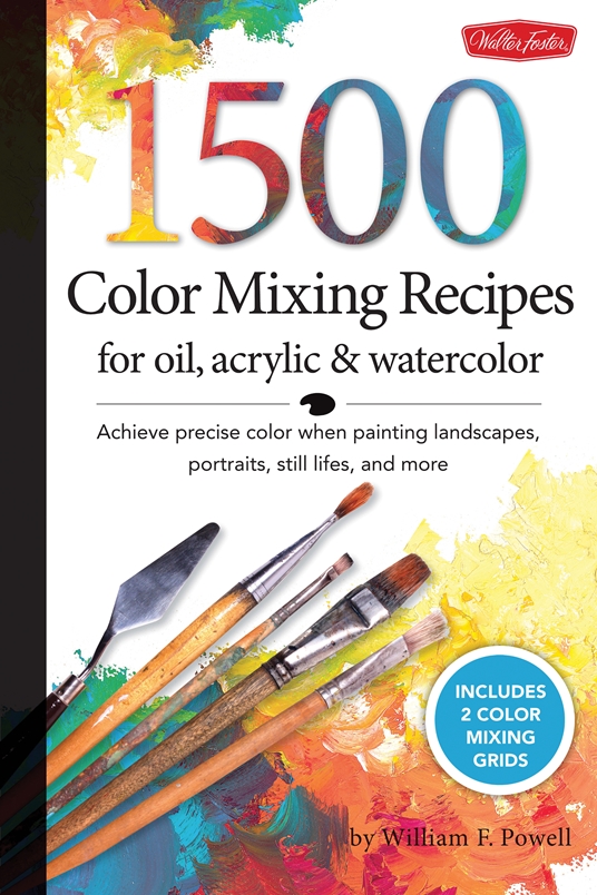 1,500 Color Mixing Recipes for Oil, Acrylic & Watercolor by William F