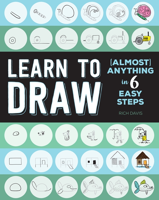 Learn to Draw (Almost) Anything in 6 Easy Steps by Rich Davis Quarto