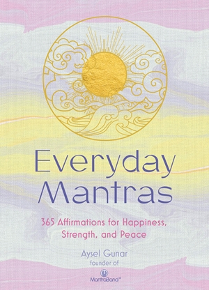 Everyday Mantras 365 Affirmations for Happiness, Strength, and Peace