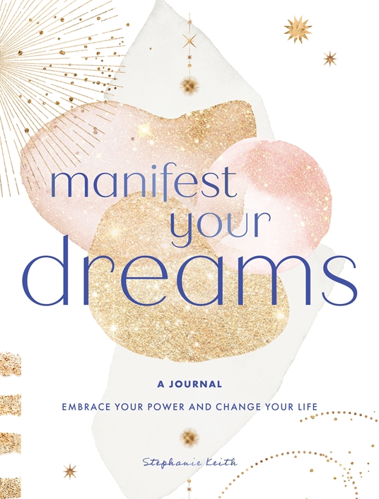 Manifest Your Dreams: A Journal by Stephanie Keith | Quarto At A Glance ...