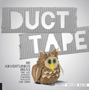 Duct Tape 101 Adventurous Ideas for Art, Jewelry, Flowers, Wallets and More