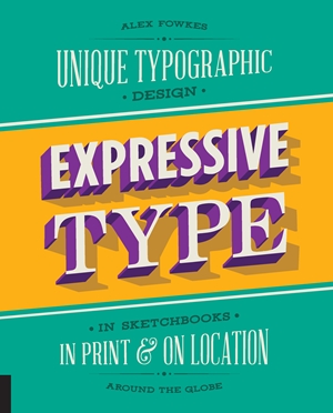 Expressive Type Unique Typographic Design in Sketchbooks, in Print, and On Location around the Globe