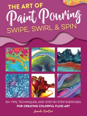The Art of Paint Pouring: Swipe, Swirl & Spin