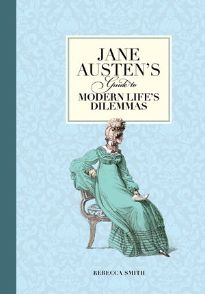 Jane Austens Guide To Modern Lifes Dilemmas By Rebecca Smith