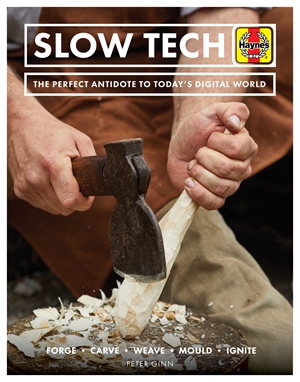 Slow Tech The Perfect Antidote to Today's Digital World: Forge * Carve* Weave * Mould * Ignite