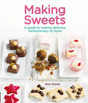 Making Sweets A Guide to Making Delicious Confectionery at Home
