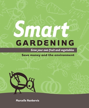 Smart Gardening Grow Your Own Fruit and Vegetables: Save Money and the Environment